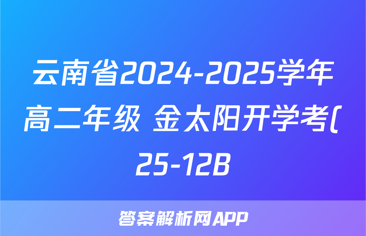云南省2024-2025学年高二年级 金太阳开学考(25-12B)物理B2答案